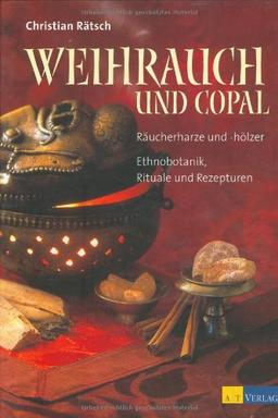 Weihrauch und Copal: Räucherharze und Hölzer - Ethnobotanik, Rituale und Rezepturen