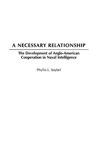 A Necessary Relationship: The Development of Anglo-American Cooperation in Naval Intelligence