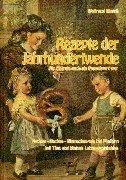 Rezepte der Jahrhundertwende: Als Chemie noch ein Fremdwort war. Kochen, Backen, Einmachen wie bei Muttern mit Tips und kleinen Lebensweisheiten