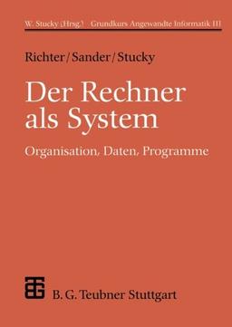 Grundkurs Angewandte Informatik, in 4 Bdn., Bd.3, Der Rechner als System: Organisation, Daten, Programme (XLeitfäden der Informatik)