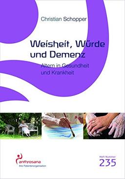 Weisheit, Würde und Demenz: Altern in Gesundheit und Krankheit (anthrosana Hefte)