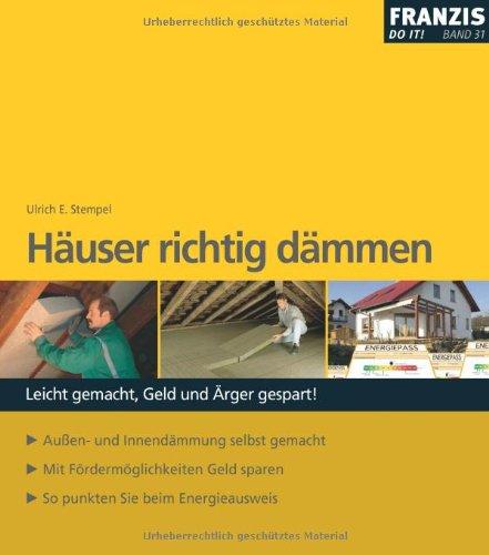 Häuser richtig dämmen: Leicht gemacht, Geld und Ärger Gespart! Außen- und Innendämmung selbst gemacht / Mit Fördermöglichkeiten Geld sparen / So punkten Sie beim Energieausweis