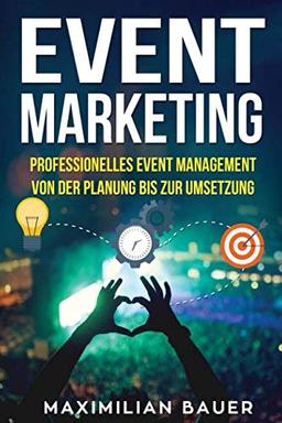 Event Marketing: Professionelles Event-Management von der Planung bis zur Umsetzung