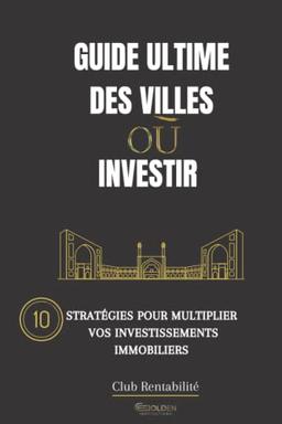 Guide Ultime des villes où Investir: 10 stratégies pour multiplier vos investissements immobiliers