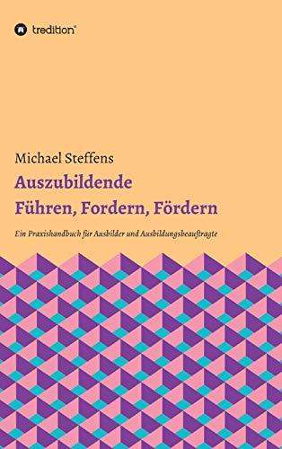 Auszubildende Führen, Fordern, Fördern: Ein Praxishandbuch für Ausbilder und Ausbildungsbeauftragte