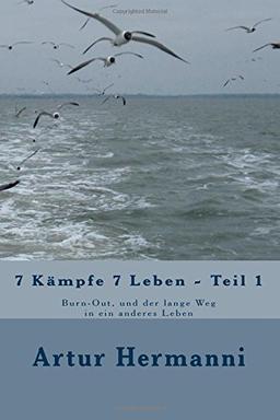 7 Kämpfe 7 Leben - Teil 1: Burn-Out, und der lange Weg in ein anderes Leben