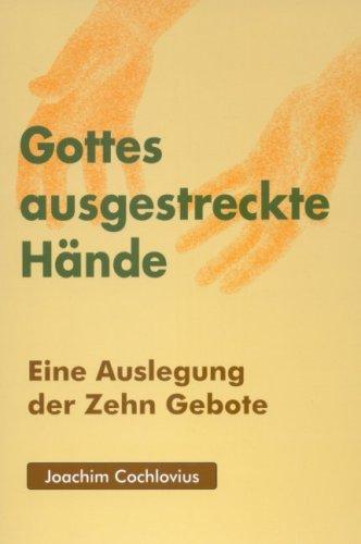 Gottes ausgestreckte Hände: Eine Auslegung der Zehn Gebote