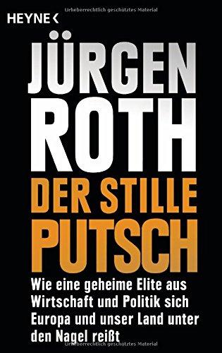 Der stille Putsch: Wie eine geheime Elite aus Wirtschaft und Politik sich Europa und unser Land unter den Nagel reißt