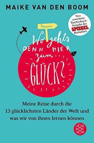 Wo geht's denn hier zum Glück?: Meine Reise durch die 13 glücklichsten Länder der Welt und was wir von ihnen lernen können