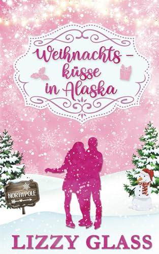 Weihnachtsküsse in Alaska: Weihnachtlicher Liebesroman (Alaska Love, Band 2)