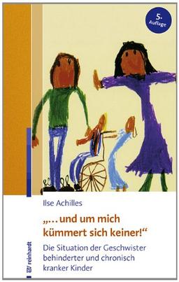 "... und um mich kümmert sich keiner!": Die Situation der Geschwister behinderter und chronisch kranker Kinder