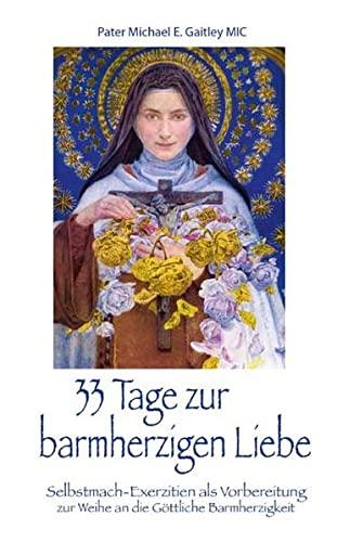 33 Tage zur barmherzigen Liebe: Selbstmach-Exerzitien als Vorbereitung zur Weihe an die Göttliche Barmherzigkeit