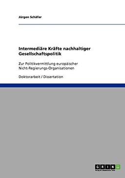 Intermediäre Kräfte nachhaltiger Gesellschaftspolitik: Zur Politikvermittlung europäischer Nicht-Regierungs-Organisationen