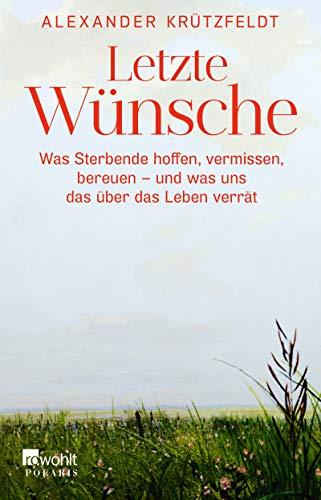 Letzte Wünsche: Was Sterbende hoffen, vermissen, bereuen – und was uns das über das Leben verrät