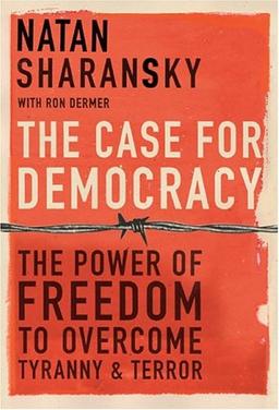 The Case For Democracy: The Power of Freedom to Overcome Tyranny and Terror