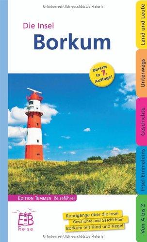 Borkum: Die Nordseeinsel entdecken und erleben. Ein illustriertes Reisehandbuch: Rundgänge über die Insel. Geschichte und Geschichten. Borkum mit Kind und Kegel