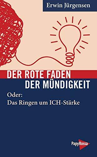 Der Rote Faden der Mündigkeit: Oder: ICH-Stärke und soziale Identität: Oder: Das Ringen um ICH-Stärke