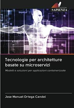 Tecnologie per architetture basate su microservizi: Modelli e soluzioni per applicazioni containerizzate