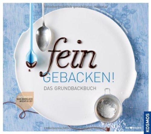 fein gebacken!: Das Grundbackbuch: Was wirklich wichtig ist