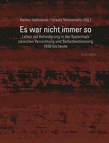 Es war nicht immer so.: Leben mit Behinderung in der Steiermark zwischen Vernichtung und Selbstbestimmung 1938 bis heute