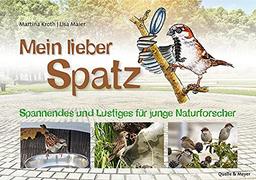 Mein lieber Spatz: Spannendes und Lustiges für junge Naturforscher