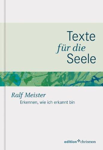 Erkennen, wie ich erkannt bin: Texte für die Seele