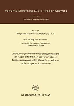 Untersuchungen der thermischen Isolierwirkung von Kugelkontaktflächen bei verschiedenen Temperaturniveaus unter Atmosphäre, Vakuum und Schutzgas an ... Landes Nordrhein-Westfalen, 2967, Band 2967)