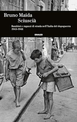 Sciuscià. Bambini e ragazzi di strada nell’Italia del dopoguerra (1943-1948) (Einaudi. Storia)