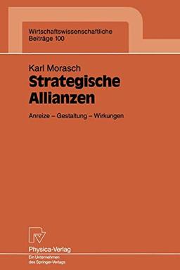 Strategische Allianzen: Anreize - Gestaltung - Wirkungen (Wirtschaftswissenschaftliche Beiträge, Band 100)