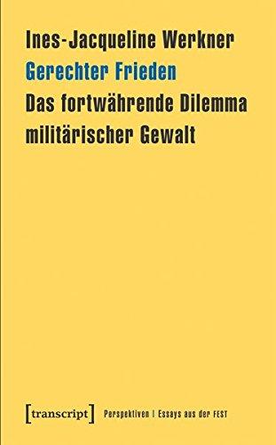 Gerechter Frieden: Das fortwährende Dilemma militärischer Gewalt (Perspektiven. Essays aus der FEST, Bd. 1)