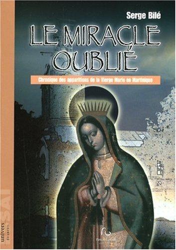 Le miracle oublié : chronique des apparitions de la Vierge Marie en Martinique