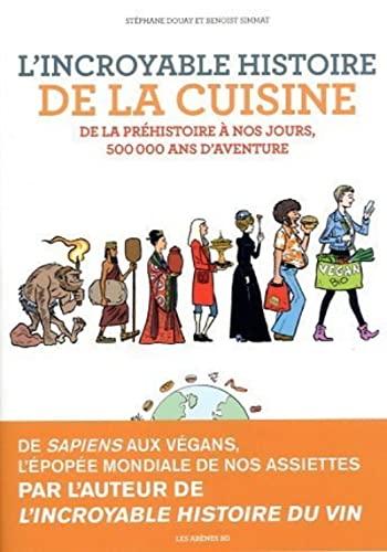 L'incroyable histoire de la cuisine : de la préhistoire à nos jours, 500.000 ans d'aventure