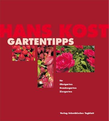 Hans Kost Gartentipps: Für Obstgarten, Gemüsegarten und Ziergarten