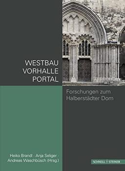 Westbau Vorhalle Portal: Forschungen zum Halberstädter Dom: Neuere Forschungen und Materialien zu Westbau und Westportal des Doms in Halberstadt (more romano, Band 6)