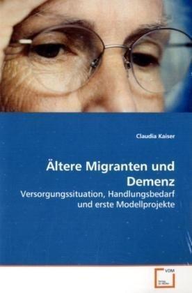 Ältere Migranten und Demenz: Versorgungssituation, Handlungsbedarf und erste Modellprojekte