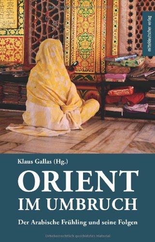 Orient im Umbruch: Der Arabische Frühling und seine Folgen