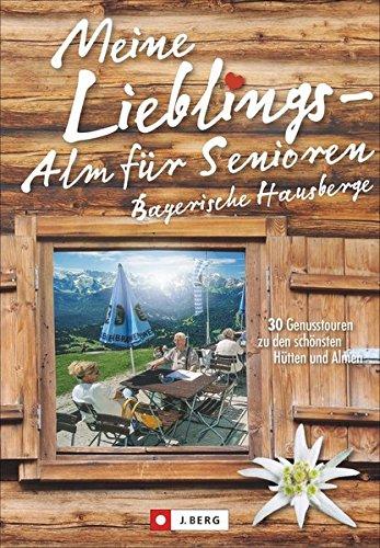 Wanderführer Alpen: Meine Lieblings-Alm für Senioren Bayerische Hausberge. 30 Genusstouren zu den schönsten Hütten und Almen. Einfache Wanderwege für Senioren. Entspannt wandern in Bayern.