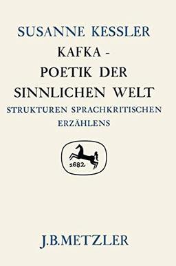 Kafka - Poetik der sinnlichen Welt: Strukturen sprachkritischen Erzählens (Germanistische Abhandlungen)