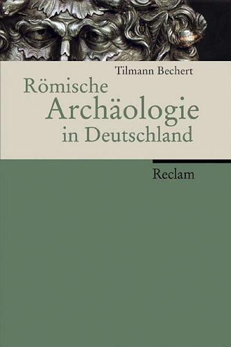 Römische Archäologie in Deutschland. Geschichte, Denkmäler, Museen