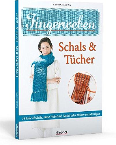 Fingerweben: Schals & Tücher: 18 tolle Modelle, ohne Webstuhl, Nadel oder Haken anzufertigen