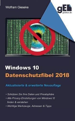 Windows 10 Datenschutzfibel 2018: Alle Datenschutzeinstellungen finden, verstehen und optimal einstellen