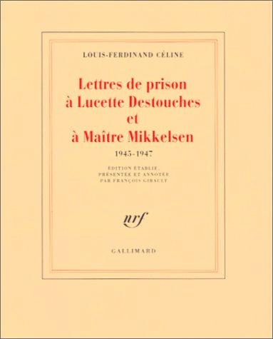 Lettres de prison à Lucette Destouches et à Maître Mikkelsen : 1945-1947