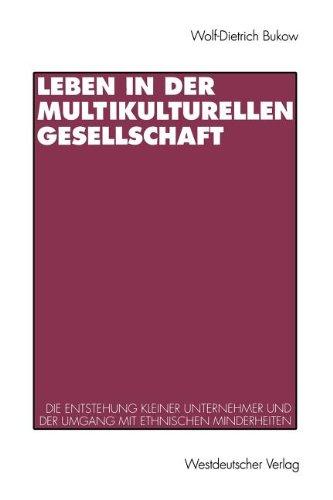 Leben in der Multikulturellen Gesellschaft: Die Entstehung Kleiner Unternehmer und der Umgang mit Ethnischen Minderheiten: Die Entstehung kleiner ... im Umgang mit ethnischen Minderheiten