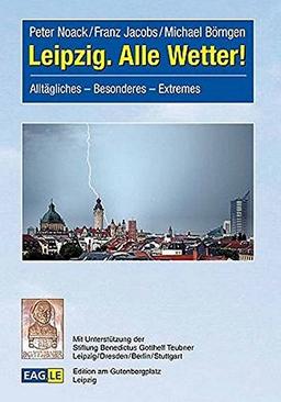 Leipzig. Alle Wetter!: Alltägliches - Besonderes - Extremes