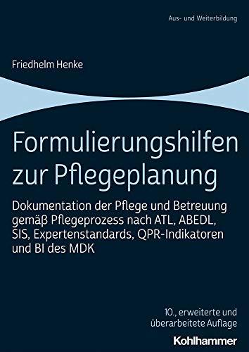 Formulierungshilfen zur Pflegeplanung: Dokumentation der Pflege und Betreuung gemäß Pflegeprozess nach ATL, ABEDL, SIS, Expertenstandards, QPR-Indikatoren und BI des MDK