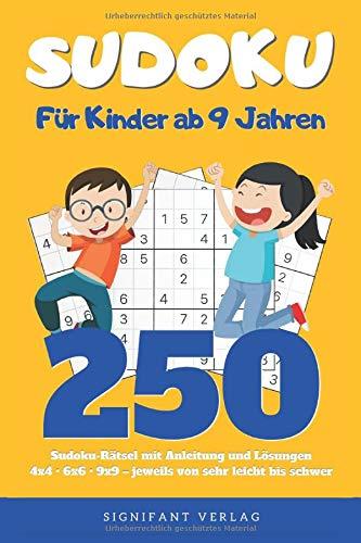 Sudoku – Für Kinder ab 9 Jahren: 250 Sudoku-Rätsel mit Anleitung und Lösungen – 4x4, 6x6, 9x9 – jeweils von sehr leicht bis schwer