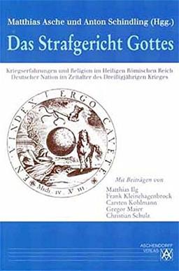 Das Strafgericht Gottes: Kriegserfahrungen und Religion im Heiligen Römischen Reich Deutscher Nation im Zeitalter des Dreißigjährigen Krieges