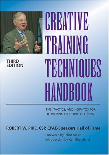 Pike, R: Creative Training Techniques Handbook: Tips and How-to's for Delivering Effective Training