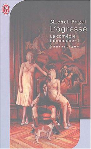 La comédie inhumaine. Vol. 4. L'ogresse