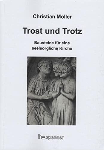 Trost und Trotz.: Bausteine für eine seelsorgliche Kirche.